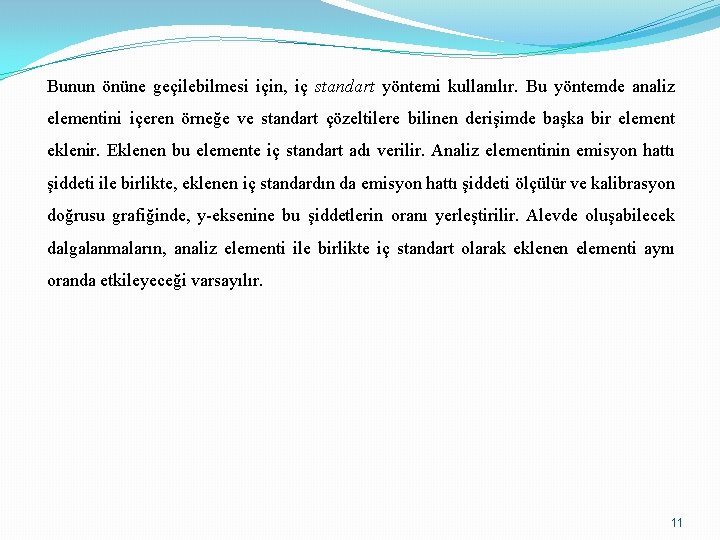 Bunun önüne geçilebilmesi için, iç standart yöntemi kullanılır. Bu yöntemde analiz elementini içeren örneğe