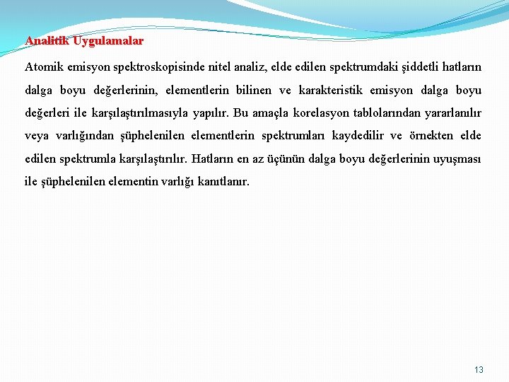 Analitik Uygulamalar Atomik emisyon spektroskopisinde nitel analiz, elde edilen spektrumdaki şiddetli hatların dalga boyu