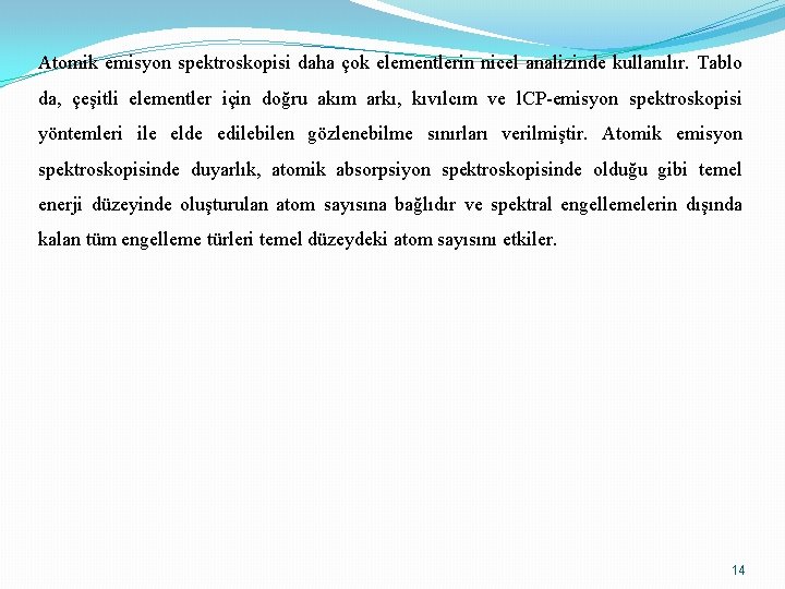 Atomik emisyon spektroskopisi daha çok elementlerin nicel analizinde kullanılır. Tablo da, çeşitli elementler için