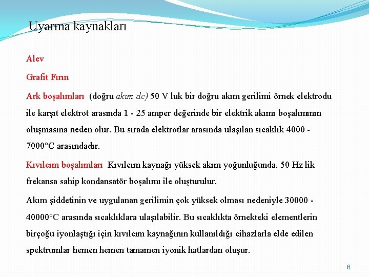 Uyarma kaynakları Alev Grafit Fırın Ark boşalımları (doğru akım dc) 50 V luk bir