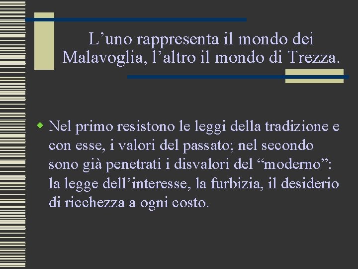 L’uno rappresenta il mondo dei Malavoglia, l’altro il mondo di Trezza. w Nel primo