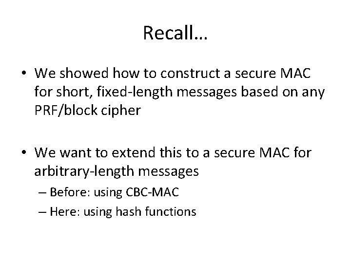Recall… • We showed how to construct a secure MAC for short, fixed-length messages