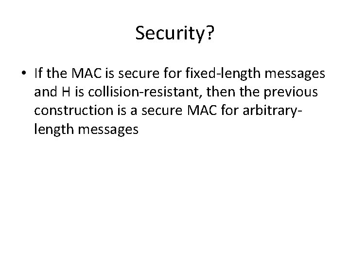 Security? • If the MAC is secure for fixed-length messages and H is collision-resistant,