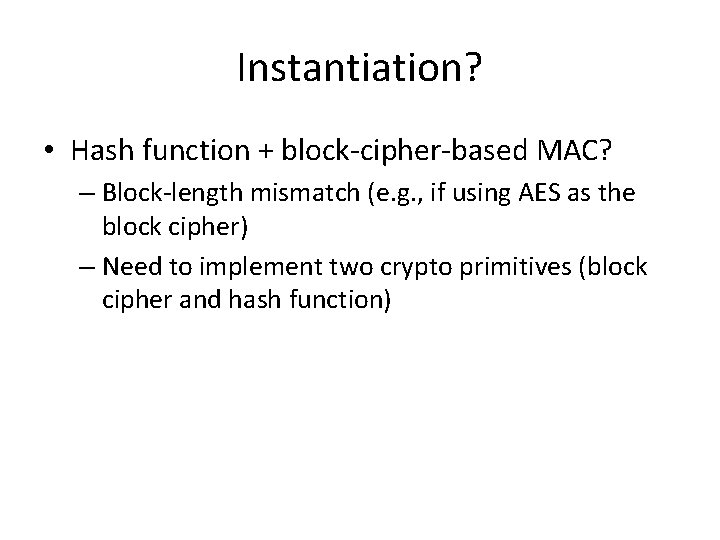 Instantiation? • Hash function + block-cipher-based MAC? – Block-length mismatch (e. g. , if