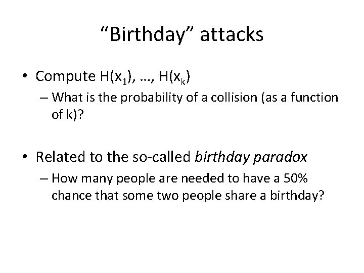 “Birthday” attacks • Compute H(x 1), …, H(xk) – What is the probability of