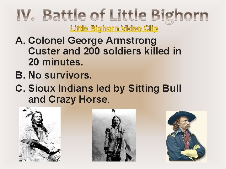 Little Bighorn Video Clip A. Colonel George Armstrong Custer and 200 soldiers killed in