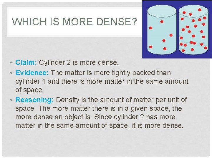 WHICH IS MORE DENSE? • Claim: Cylinder 2 is more dense. • Evidence: The