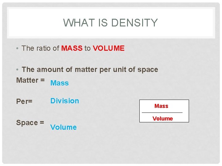WHAT IS DENSITY • The ratio of MASS to VOLUME • The amount of