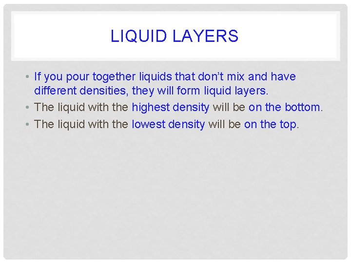 LIQUID LAYERS • If you pour together liquids that don’t mix and have different