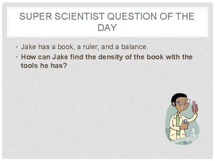 SUPER SCIENTIST QUESTION OF THE DAY • Jake has a book, a ruler, and