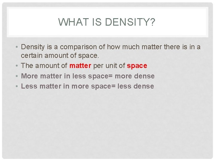 WHAT IS DENSITY? • Density is a comparison of how much matter there is