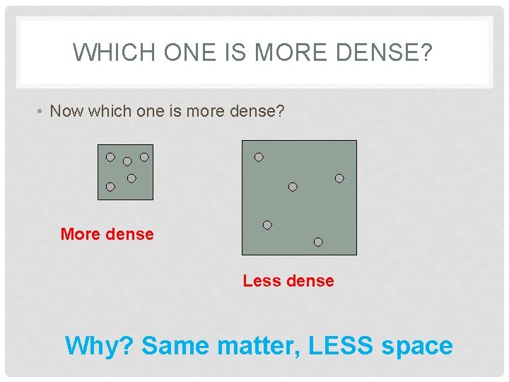 WHICH ONE IS MORE DENSE? • Now which one is more dense? More dense