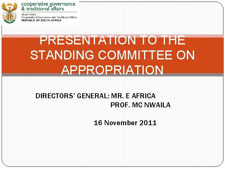 PRESENTATION TO THE STANDING COMMITTEE ON APPROPRIATION DIRECTORS’ GENERAL: MR. E AFRICA PROF. MC