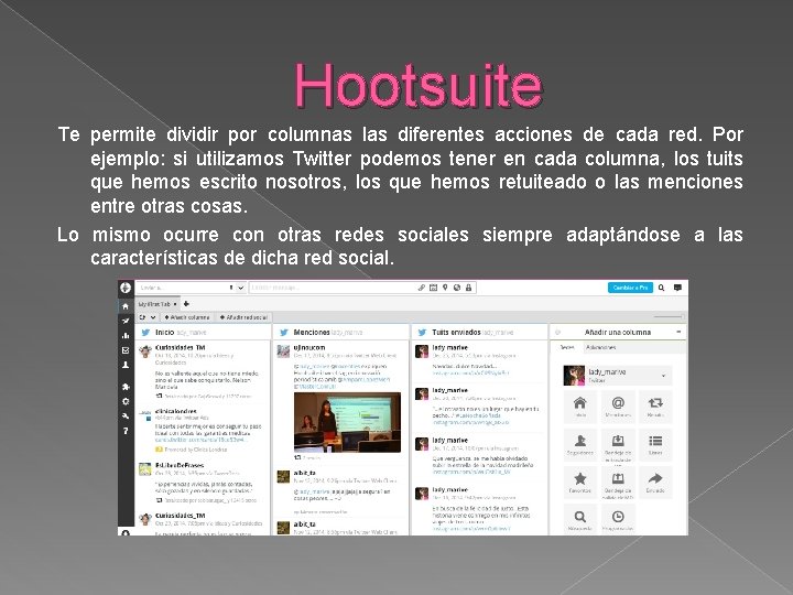 Hootsuite Te permite dividir por columnas las diferentes acciones de cada red. Por ejemplo: