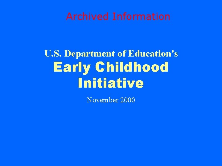 Archived Information U. S. Department of Education's Early Childhood Initiative November 2000 