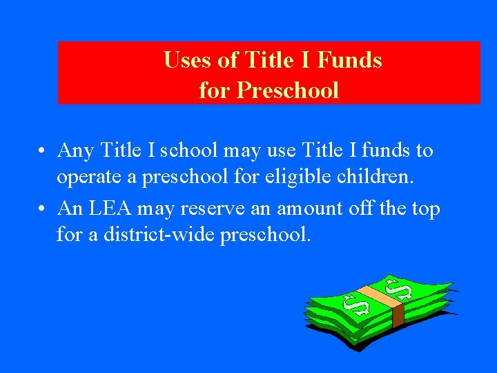 Uses of Title I Funds for Preschool • Any Title I school may use