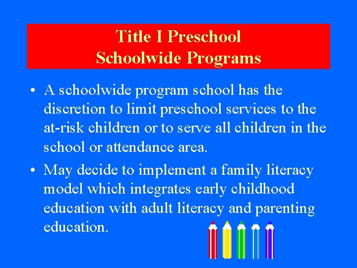 Title I Preschool Schoolwide Programs • A schoolwide program school has the discretion to