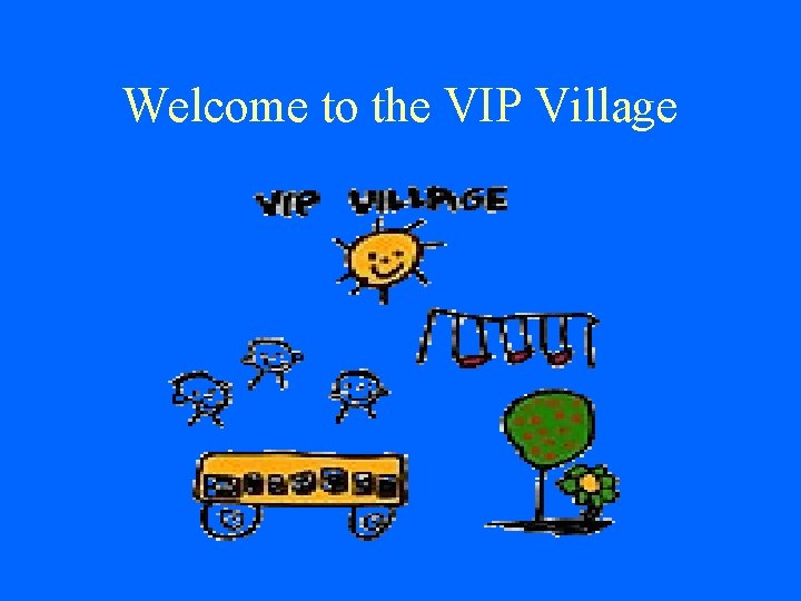 Welcome to the VIP Village 