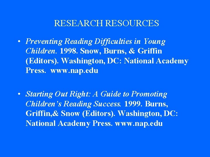 RESEARCH RESOURCES • Preventing Reading Difficulties in Young Children. 1998. Snow, Burns, & Griffin