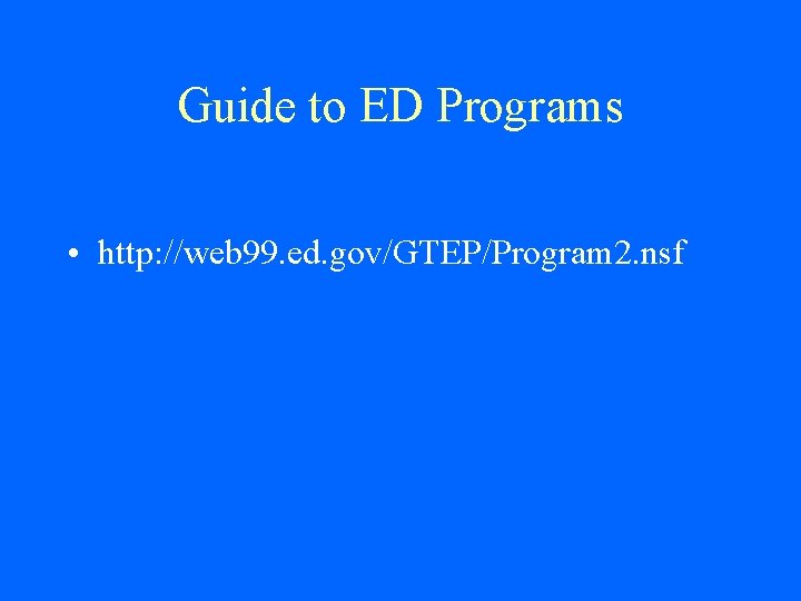 Guide to ED Programs • http: //web 99. ed. gov/GTEP/Program 2. nsf 