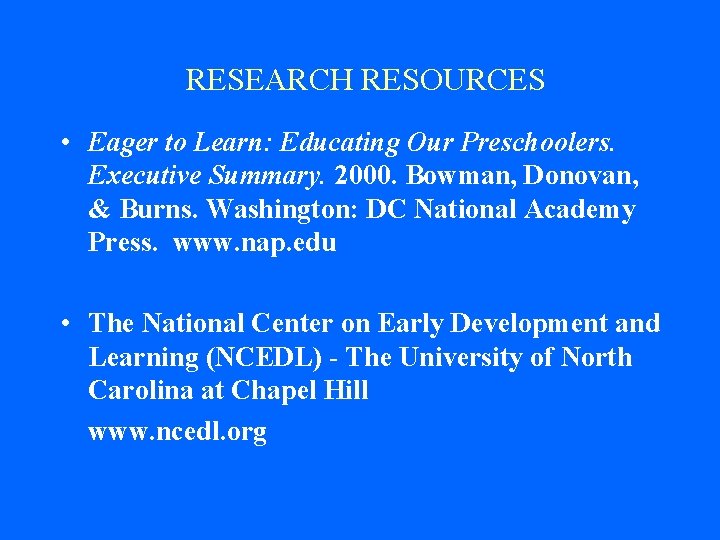 RESEARCH RESOURCES • Eager to Learn: Educating Our Preschoolers. Executive Summary. 2000. Bowman, Donovan,