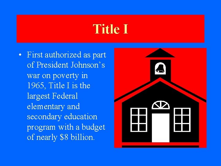 Title I • First authorized as part of President Johnson’s war on poverty in