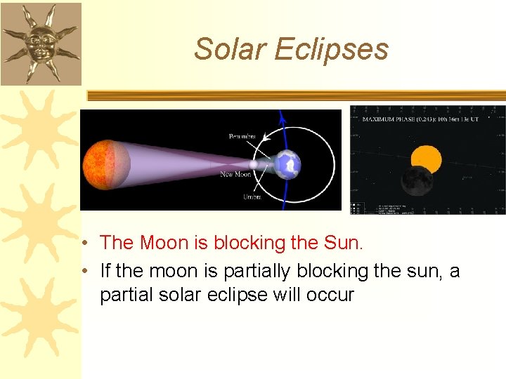 Solar Eclipses • The Moon is blocking the Sun. • If the moon is