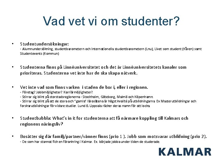 Vad vet vi om studenter? • Studentundersökningar: - Alumnundersökning, studentbarometern och Internationella studentbarometern (Lnu),