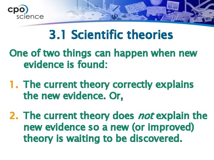 3. 1 Scientific theories One of two things can happen when new evidence is