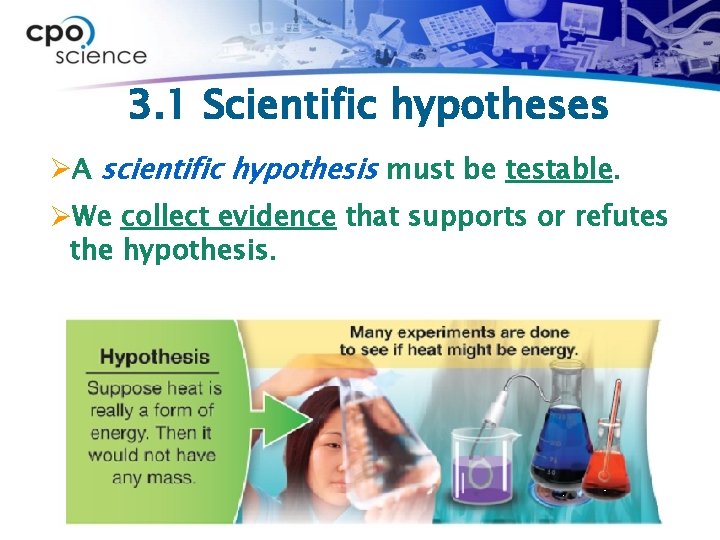 3. 1 Scientific hypotheses ØA scientific hypothesis must be testable. ØWe collect evidence that