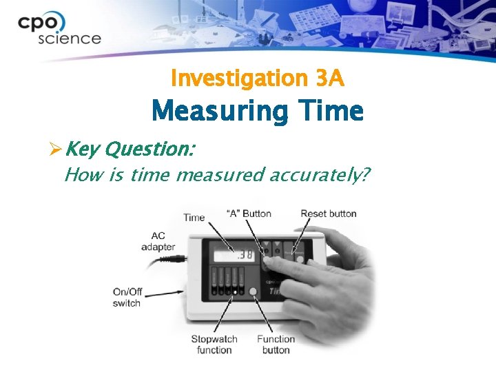 Investigation 3 A Measuring Time ØKey Question: How is time measured accurately? 