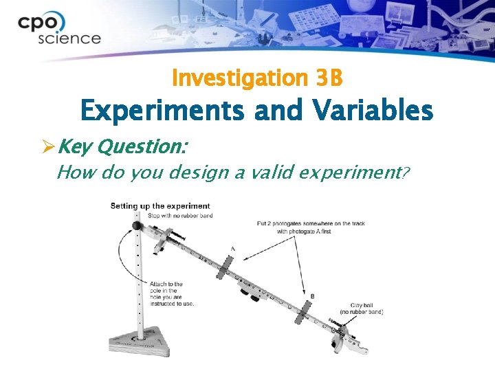 Investigation 3 B Experiments and Variables ØKey Question: How do you design a valid