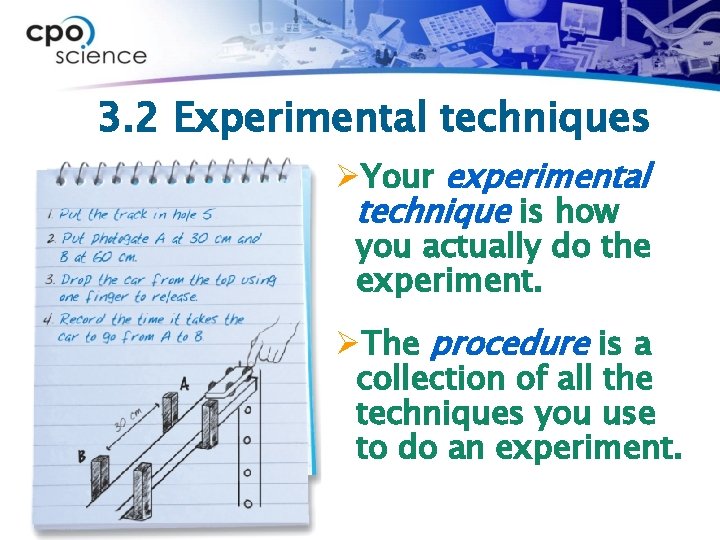 3. 2 Experimental techniques ØYour experimental technique is how you actually do the experiment.