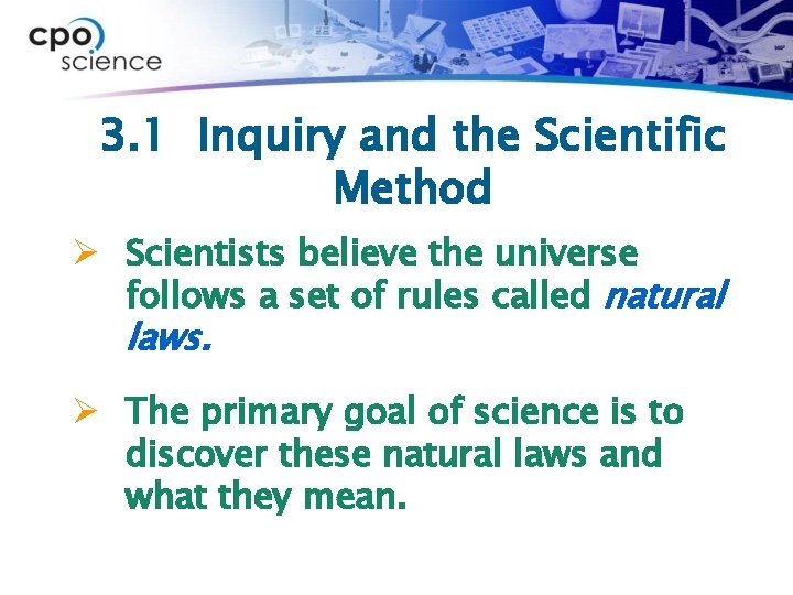 3. 1 Inquiry and the Scientific Method Ø Scientists believe the universe follows a