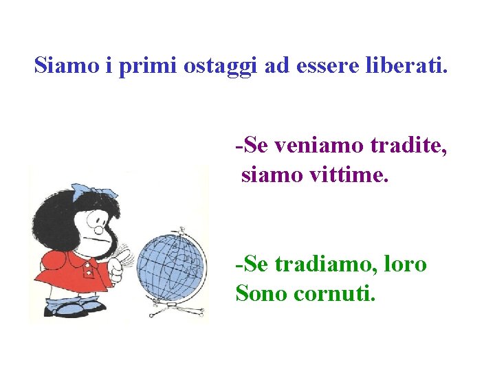 Siamo i primi ostaggi ad essere liberati. -Se veniamo tradite, siamo vittime. -Se tradiamo,