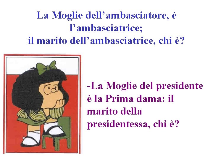 La Moglie dell’ambasciatore, è l’ambasciatrice; il marito dell’ambasciatrice, chi è? -La Moglie del presidente