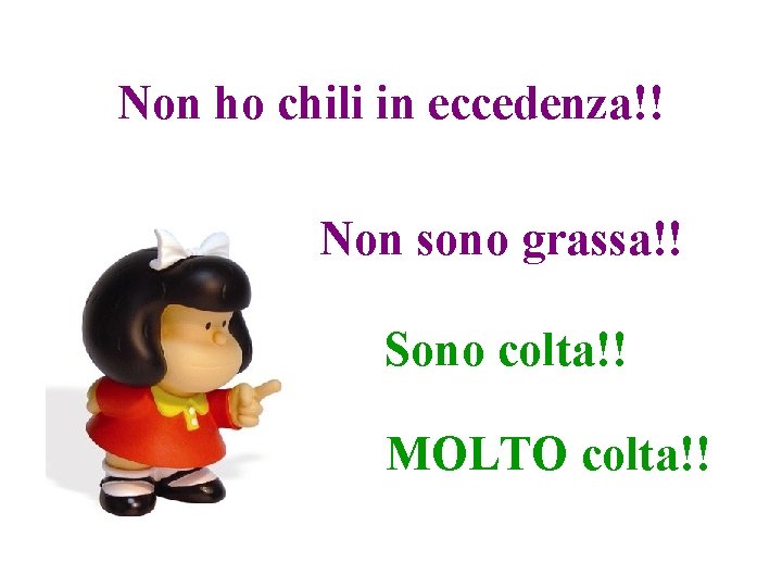 Non ho chili in eccedenza!! Non sono grassa!! Sono colta!! MOLTO colta!! 