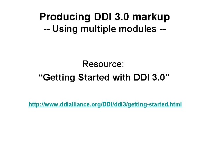 Producing DDI 3. 0 markup -- Using multiple modules -- Resource: “Getting Started with