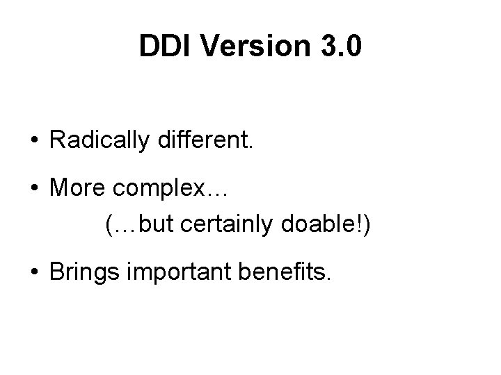 DDI Version 3. 0 • Radically different. • More complex… (…but certainly doable!) •