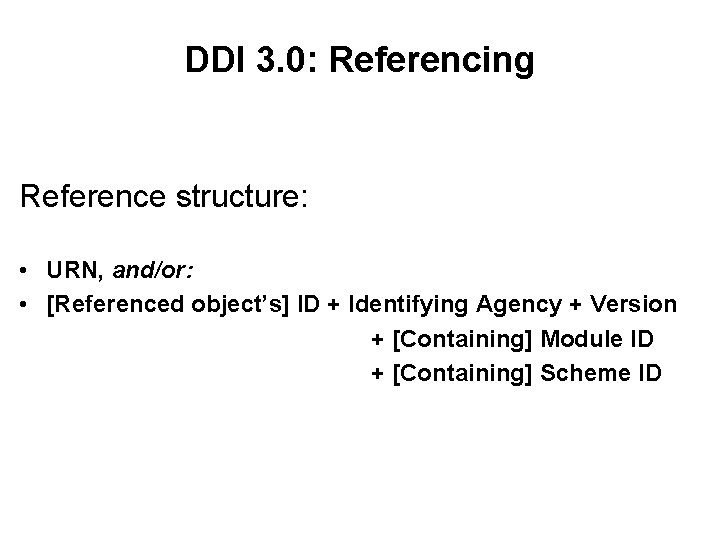 DDI 3. 0: Referencing Reference structure: • URN, and/or: • [Referenced object’s] ID +