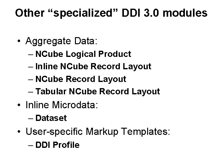 Other “specialized” DDI 3. 0 modules • Aggregate Data: – NCube Logical Product –