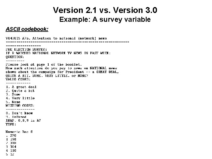 Version 2. 1 vs. Version 3. 0 Example: A survey variable ASCII codebook: 