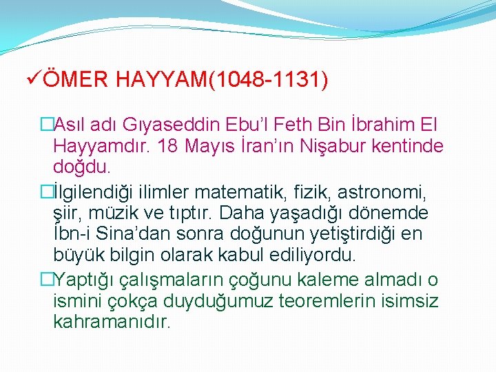 üÖMER HAYYAM(1048 -1131) �Asıl adı Gıyaseddin Ebu’l Feth Bin İbrahim El Hayyamdır. 18 Mayıs