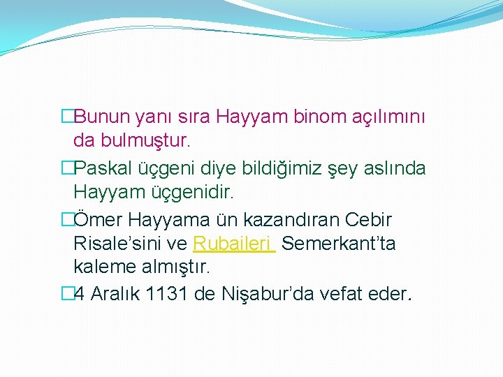 �Bunun yanı sıra Hayyam binom açılımını da bulmuştur. �Paskal üçgeni diye bildiğimiz şey aslında