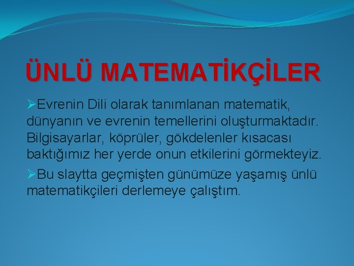 ÜNLÜ MATEMATİKÇİLER ØEvrenin Dili olarak tanımlanan matematik, dünyanın ve evrenin temellerini oluşturmaktadır. Bilgisayarlar, köprüler,