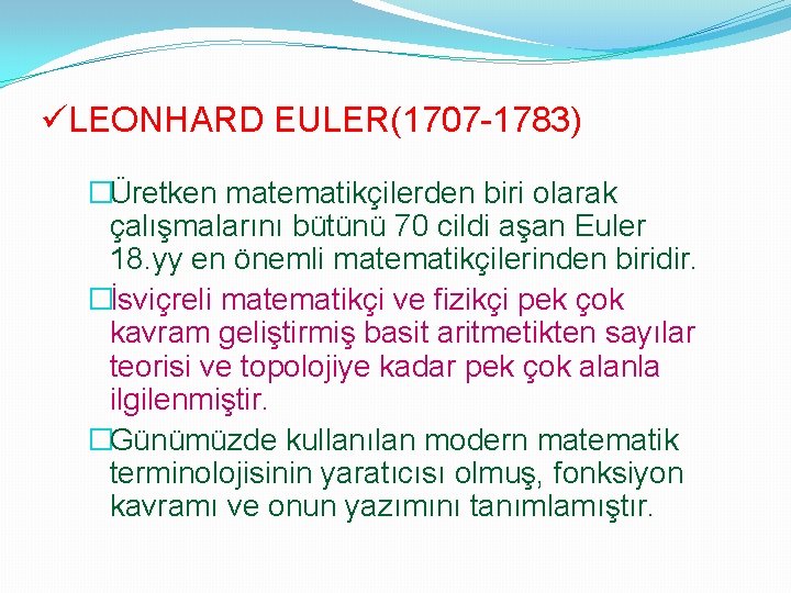 üLEONHARD EULER(1707 -1783) �Üretken matematikçilerden biri olarak çalışmalarını bütünü 70 cildi aşan Euler 18.