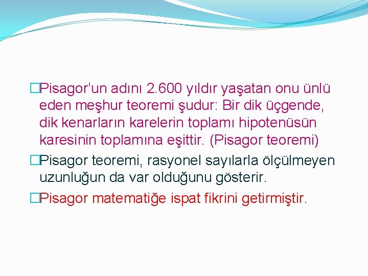 �Pisagor’un adını 2. 600 yıldır yaşatan onu ünlü eden meşhur teoremi şudur: Bir dik