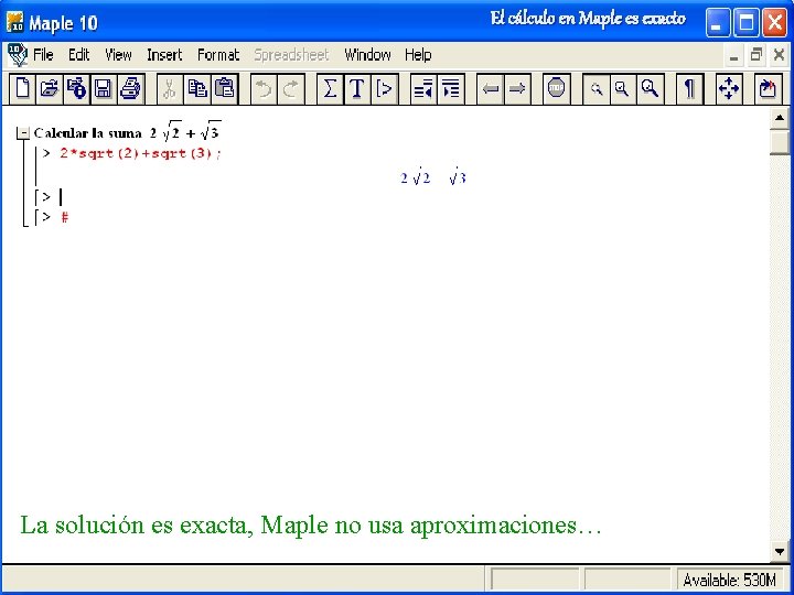 El cálculo en Maple es exacto La solución es exacta, Maple no usa aproximaciones…
