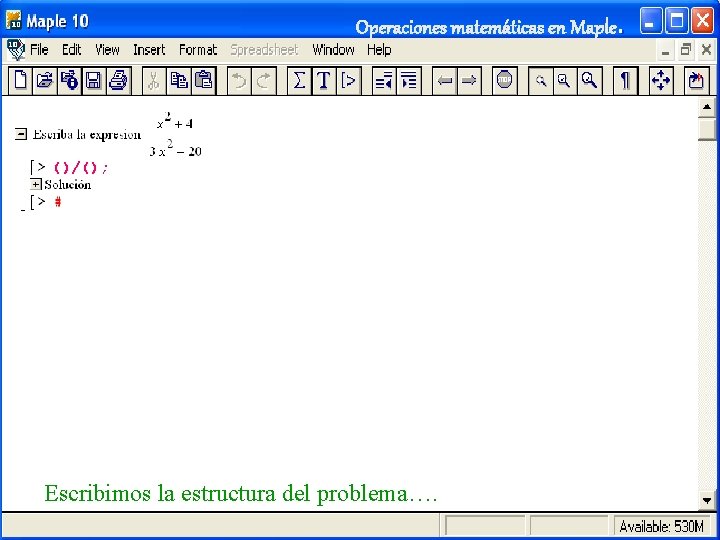 Operaciones matemáticas en Maple. ()/(); Escribimos la estructura del problema…. 