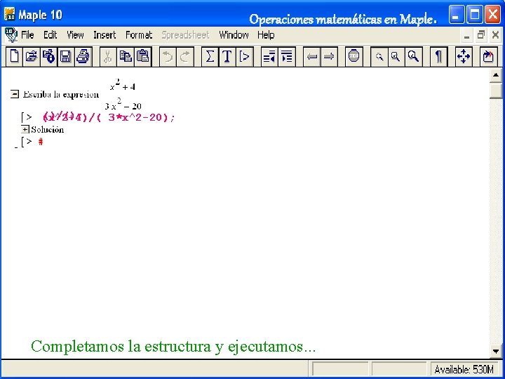 Operaciones matemáticas en Maple. ()/(); (x^2+4)/( 3*x^2 -20); Completamos la estructura y ejecutamos. .